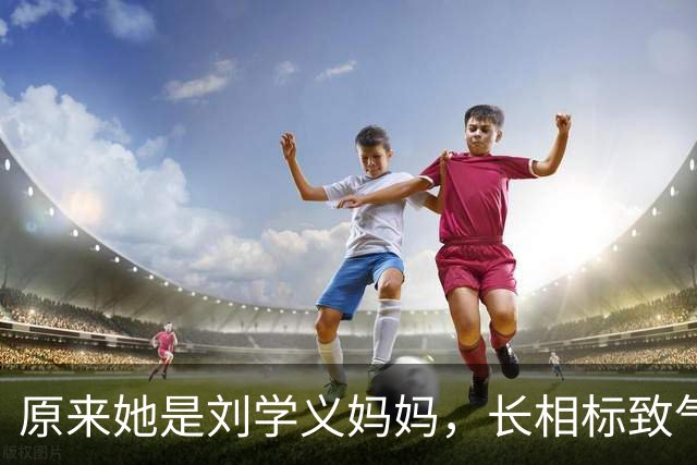 原来她是刘学义妈妈，长相标致气质优雅知性，难怪儿子能如此优秀